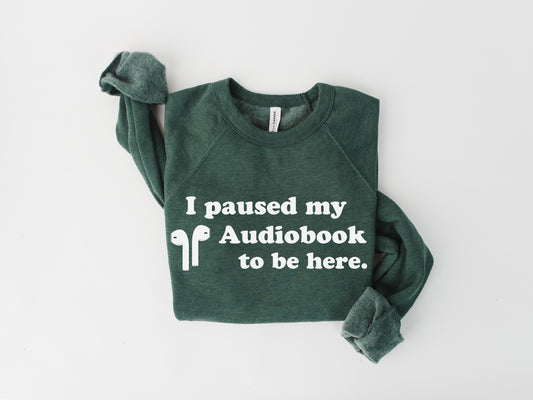 I Paused My Audiobook to Be Here Sweatshirt
