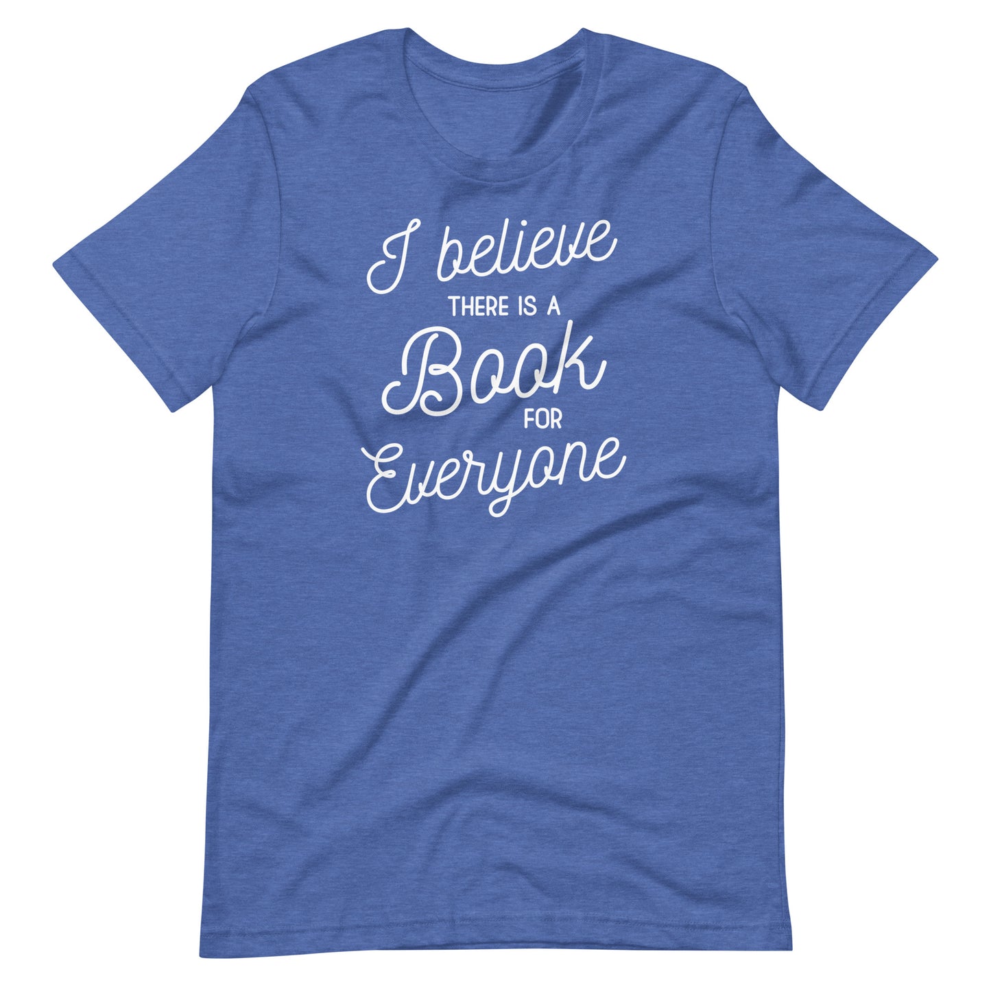 A blue t-shirt with white text that reads "I believe there is a book for everyone".