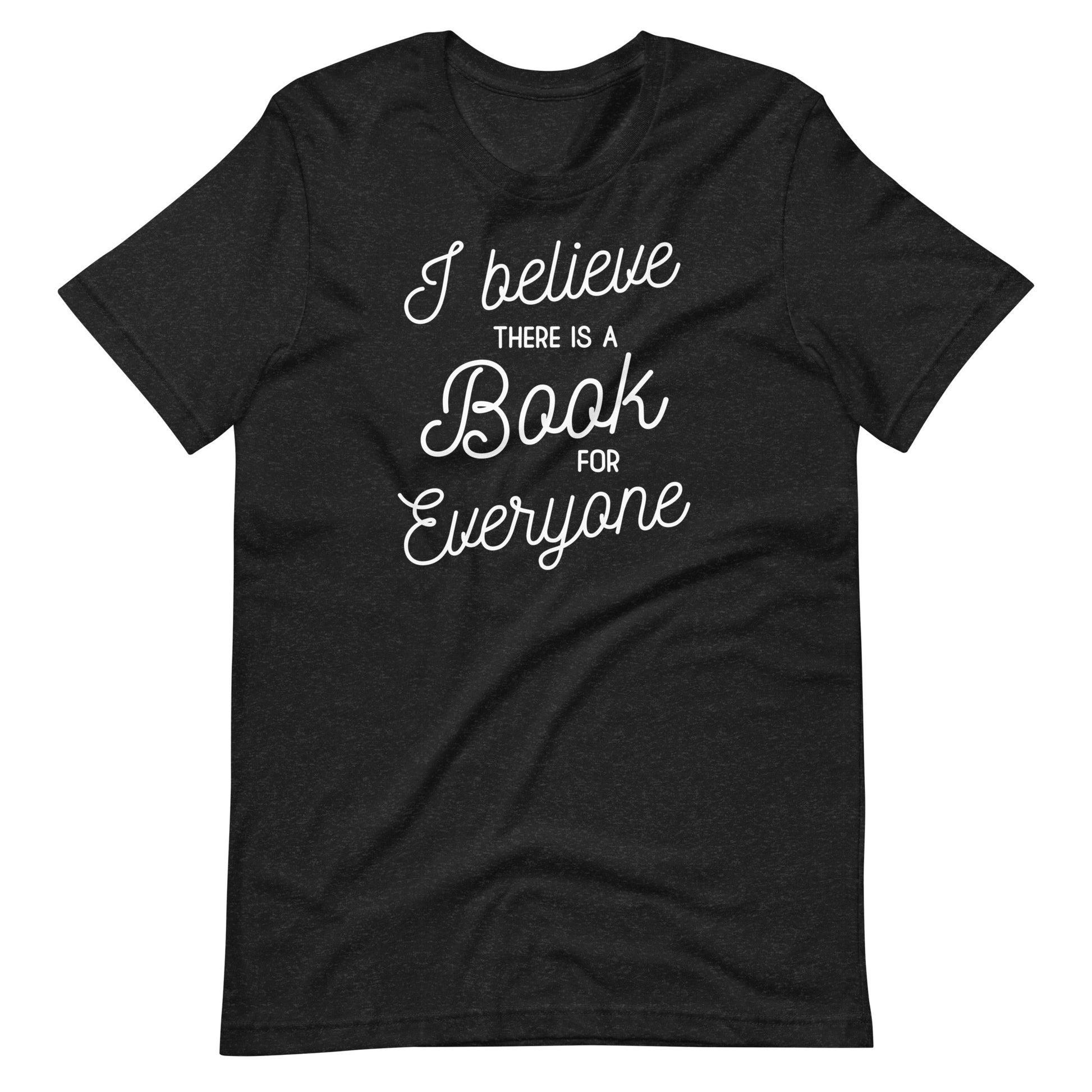 A black t-shirt with white text that reads "I believe there is a book for everyone".