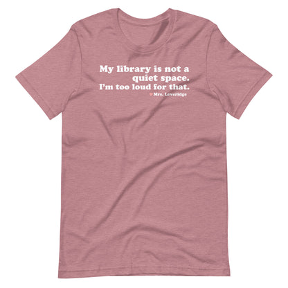 My Library is Not a Quiet Space. I'm too loud for That. Unisex t-shirt