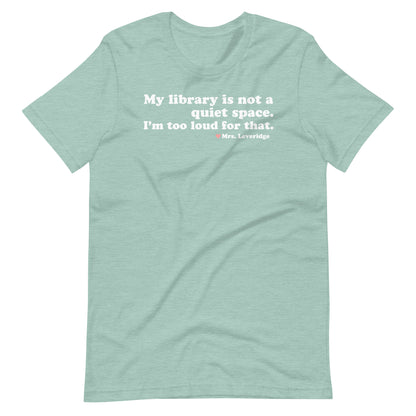 My Library is Not a Quiet Space. I'm too loud for That. Unisex t-shirt
